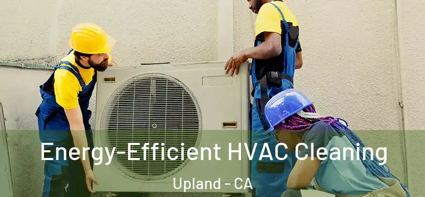 Energy-Efficient HVAC Cleaning Upland - CA