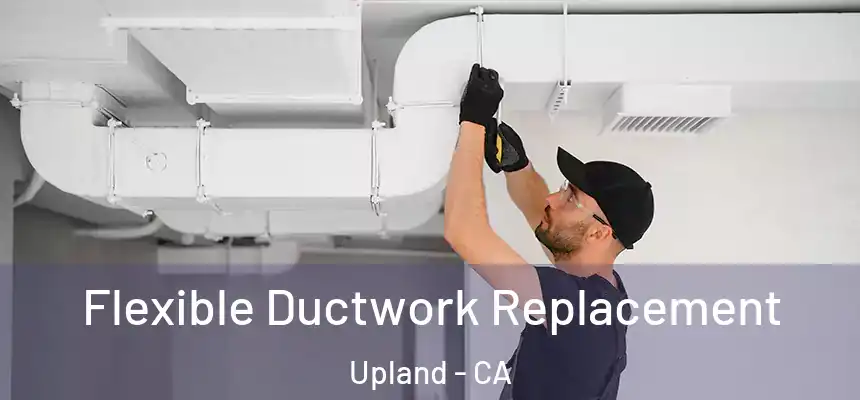 Flexible Ductwork Replacement Upland - CA