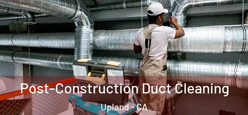 Post-Construction Duct Cleaning Upland - CA