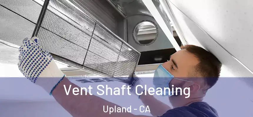 Vent Shaft Cleaning Upland - CA